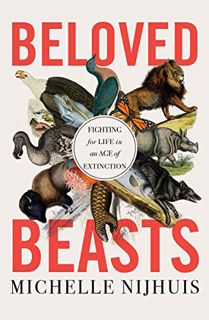 GET PDF EBOOK EPUB KINDLE Beloved Beasts: Fighting for Life in an Age of Extinction by  Michelle Nij
