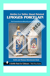 (DOWNLOAD) (Ebook) Atelier Le Tallec: Hand Painted Limoges Porcelain (A Schiffer Book for Collectors