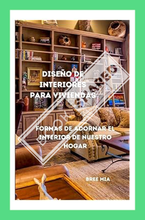 (PDF DOWNLOAD) Diseño de Interiores para Viviendas: Formas de adornar el interior de nuestro Hogar (
