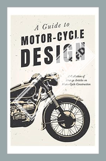 (PDF DOWNLOAD) A Guide to Motor-Cycle Design - A Collection of Vintage Articles on Motor Cycle Const