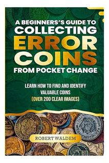 (Download) (Pdf) A BEGINNER'S GUIDE TO COLLECTING ERROR COINS FROM POCKET CHANGE: Learn how to find
