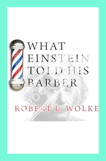 (Download) (Pdf) What Einstein Told His Barber: More Scientific Answers to Everyday Questions by Rob