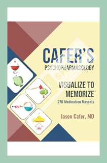 (PDF Free) Cafer's Psychopharmacology: Visualize to Memorize 270 Medication Mascots by Jason Cafer M