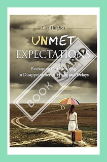 (Download) (Ebook) Unmet Expectations: Reshaping Our Thinking in Disappointments, Trials, and Delays