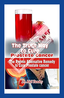(PDF Free) The Truth Way to Cure Prostate Cancer: The Proven Althernative Remedy to Cure Prostate Ca