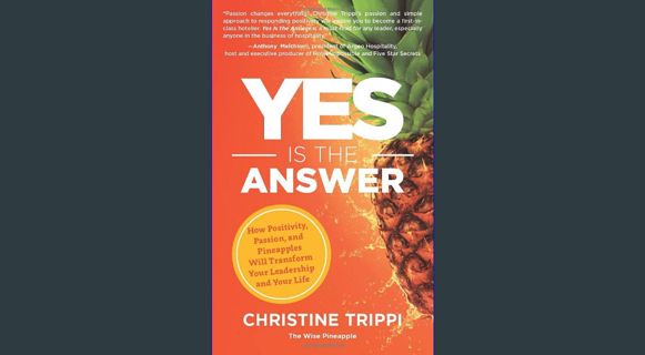 Epub Kndle Yes Is the Answer: How Positivity, Passion, and Pineapples Will Transform Your Leadershi