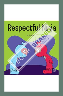 (DOWNLOAD) (PDF) Respectful Ninja: A Children's Book About Showing and Giving Respect (Ninja Life Ha