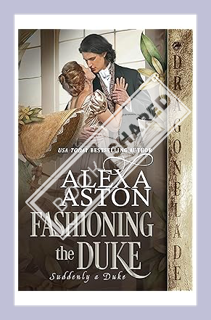 (PDF Download) Fashioning the Duke (Suddenly a Duke Book 5) by Alexa Aston