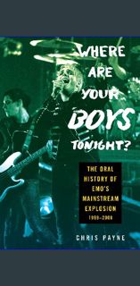 {PDF} 📖 Where Are Your Boys Tonight?: The Oral History of Emo's Mainstream Explosion 1999-2008