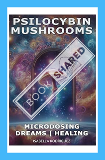 (Free Pdf) Beyond the Trip: A Comprehensive Guide to Exploring Psilocybin Mushrooms: Your Psilocybin