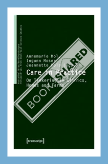 (Download) (Ebook) Care in Practice: On Tinkering in Clinics, Homes and Farms (MatteRealities / VerK