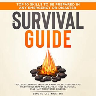 Read EPUB KINDLE PDF EBOOK The Survival Guide: Top 10 Skills to Be Prepared in Any Emergency or Disa