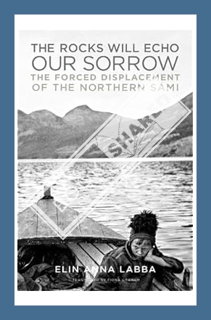 (PDF) DOWNLOAD The Rocks Will Echo Our Sorrow: The Forced Displacement of the Northern Sámi by Elin