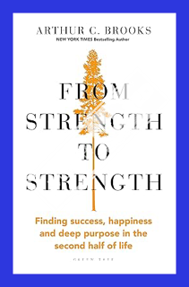 (PDF Download) From Strength to Strength: Finding Success, Happiness and Deep Purpose in the Second