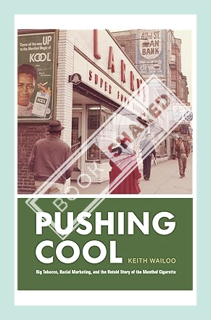(PDF Ebook) Pushing Cool: Big Tobacco, Racial Marketing, and the Untold Story of the Menthol Cigaret