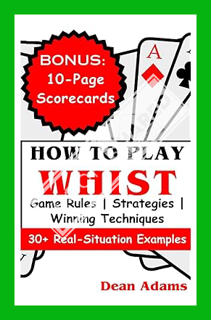 (Free PDF) HOW TO PLAY WHIST: Ultimate Beginner's Guide to Mastering the Game's Rules, Strategies, a