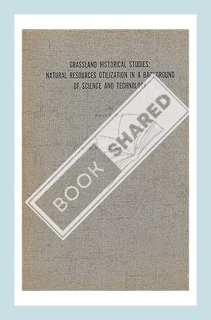 (PDF Free) Grassland Historical Studies: Natural Resources Utilization In A Background Of Science An