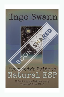(PDF Download) Everybody's Guide to Natural ESP: Unlocking the Extrasensory Power of Your Mind by In