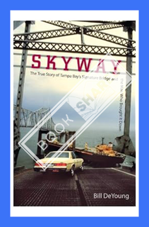 (Ebook Download) Skyway: The True Story of Tampa Bay's Signature Bridge and the Man Who Brought It D