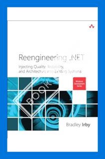 (Free PDF) Reengineering .Net: Injecting Quality, Testability, and Architecture into Existing System