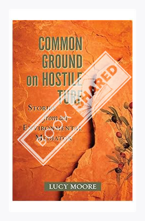 (PDF Free) Common Ground on Hostile Turf: Stories from an Environmental Mediator by Lucy Moore