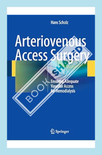 (PDF DOWNLOAD) Arteriovenous Access Surgery: Ensuring Adequate Vascular Access for Hemodialysis by H