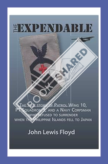 (PDF) (Ebook) The Expendable: The true story of Patrol Wing 10, PT Squadron 3, and a Navy Corpsman w