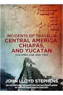 (PDF Free) Incidents of Travel in Central America, Chiapas, and Yucatan by John Lloyd Stephens