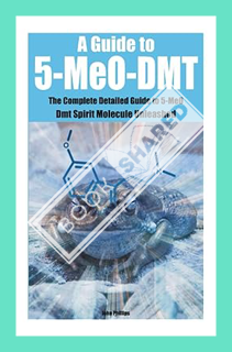 (DOWNLOAD (EBOOK) A Guide to 5-MeO-DMT: The Complete Detailed Guide to 5-MeO Dmt Spirit Molecule Unl