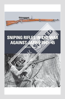 (DOWNLOAD) (Ebook) Sniping Rifles in the War Against Japan 1941–45 (Weapon Book 88) by John Walter