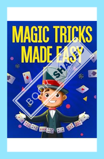 (FREE (PDF) Magic Tricks Made Easy: Step By Step Instructions & Videos For Kids To Learn 54 Unbeliev