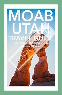 (Ebook Free) Moab, Utah Travel Guide: Insider Recommendations for Must-See Sights and Attractions by