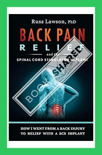 (PDF Ebook) Back Pain Relief and the Spinal Cord Stimulator Implant: How I went from a back injury t