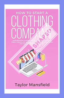 (PDF FREE) How to Start a Clothing Company: Learn Branding, Business, Outsourcing, Graphic Design, F