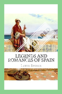 (PDF DOWNLOAD) Legends and Romances of Spain by Lewis Spence
