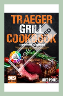 (PDF Download) Traeger Grill Cookbook: The Ultimate Traeger Bible | Become a Pro Sizzler and Smoker