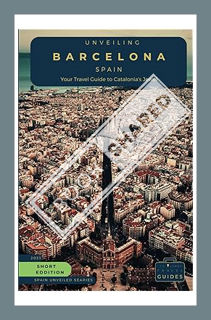 (Pdf Ebook) Unveiling Barcelona - Spain: Your Travel Guide to Catalonia's Jewel: Explore Gaudí's Mas