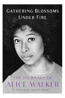 (PDF) Download Gathering Blossoms Under Fire: The Journals of Alice Walker, 1965–2000 by Alice Walke