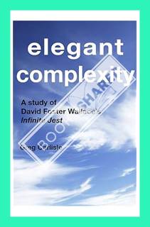 (Download (EBOOK) Elegant Complexity: A Study of David Foster Wallace's Infinite Jest by Greg Carlis