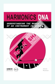 (Free Pdf) Harmonics DNA: Understanding the Magic of an Instrument in Hiding by Ashkan Mashhour