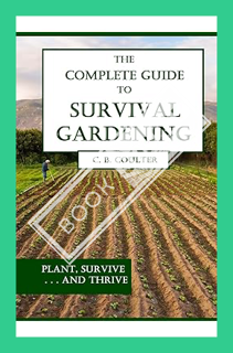 (PDF Free) The Complete Guide to Survival Gardening: The Emergence of a New World Agriculture by Chr