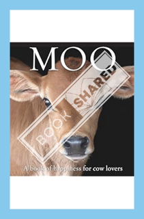 (Free Pdf) Moo: A book of happiness for cow lovers (Animal Happiness) by Angus St. John Galloway