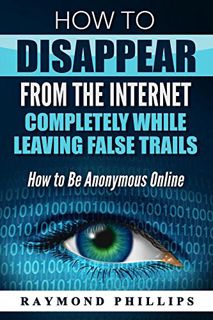 [Read] PDF EBOOK EPUB KINDLE How to Disappear From The Internet Completely While Leaving False Trail