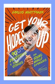 (PDF Free) Get Your Hopes Up: 90 Devotions and True Stories for Young World Changers by Carlos Whitt