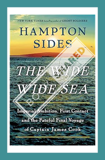 (Ebook Download) The Wide Wide Sea: Imperial Ambition, First Contact and the Fateful Final Voyage of