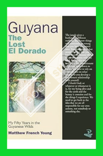 (PDF) DOWNLOAD Guyana: The Lost El Dorado: My Fifty Years in the Guyanese Wilds by Matthew French Yo