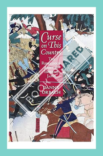 (Download) (Ebook) Curse on This Country: The Rebellious Army of Imperial Japan by Danny Orbach