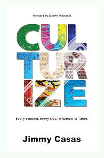 (DOWNLOAD (EBOOK) Culturize: Every Student. Every Day. Whatever It Takes. by Jimmy Casas