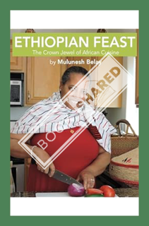 (DOWNLOAD (PDF) Ethiopian Feast: The Crown Jewel of African Cuisine by Mulunesh Belay