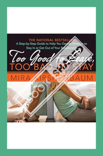 (PDF Download) Too Good to Leave, Too Bad to Stay: A Step-by-Step Guide to Help You Decide Whether t